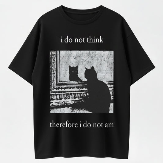I Do Not Think, Therefore I Do Not Am T-Shirt