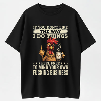 Urbntees If You Don't Like The Way I Do Things Feel Free To Mind Your Own Fucking Business T-Shirt