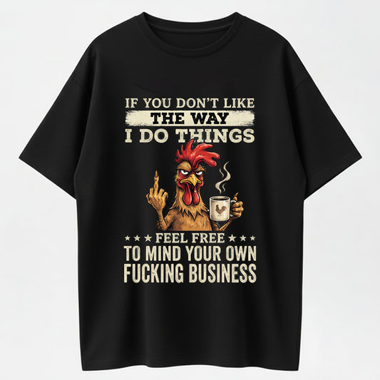 Urbntees If You Don't Like The Way I Do Things Feel Free To Mind Your Own Fucking Business T-Shirt