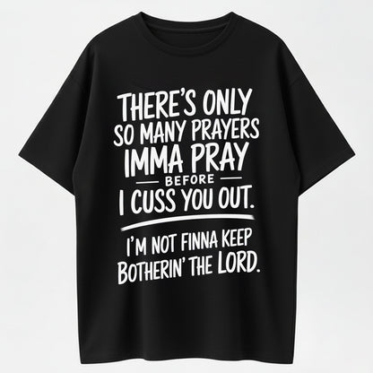 There's Only So Many Prayers Imma Pray Before I Cuss You Out Funny T-Shirt
