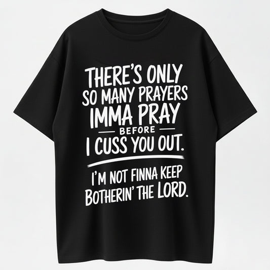 There's Only So Many Prayers Imma Pray Before I Cuss You Out Funny T-Shirt