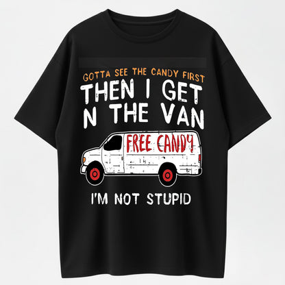Gotta See The Candy First Then I Get In The Van I'm Not Stupid Funny Sarcastic Free Candy Van Graphic T-Shirt
