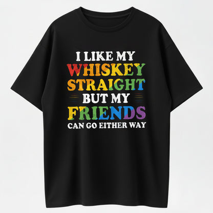 I Like My Whiskey Straight, But My Friends Can Go Either Way T-Shirt