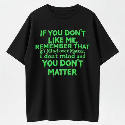 If You Don't Like Me Remember It's Mind Over Matter I Don't Mind You Don't Matter T-Shirt
