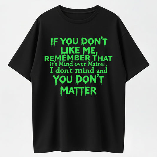 If You Don't Like Me Remember It's Mind Over Matter I Don't Mind You Don't Matter T-Shirt