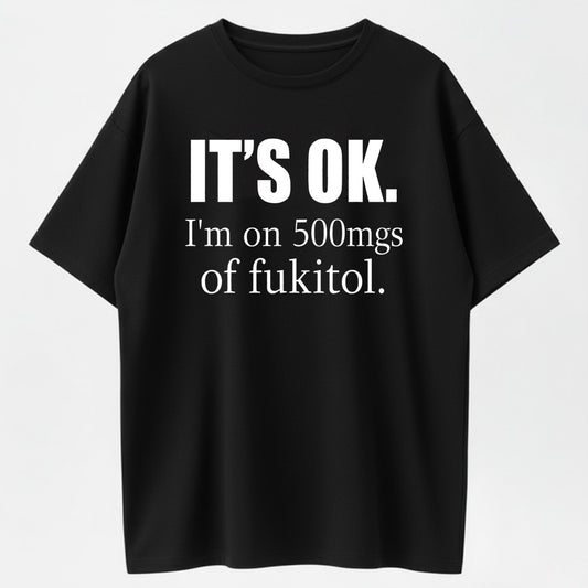 It's OK I'm on 500mg Fukitol Funny Sarcastic Organic Cotton Unisex T-Shirt