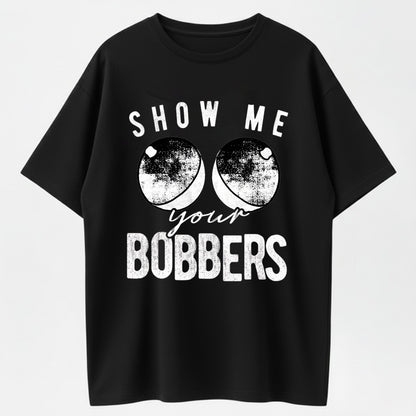 Men's Funny Show Me Your Bobbers T-Shirt Cool Fishing Tee