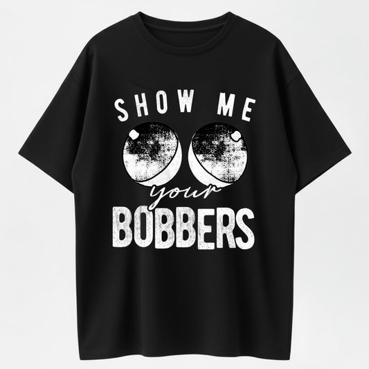 Men's Funny Show Me Your Bobbers T-Shirt Cool Fishing Tee