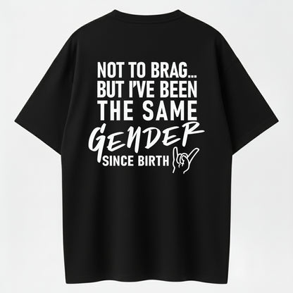 100% Cotton Not To Brag... But I've Been The Same Gender Since Birth Printed Men's T-shirt