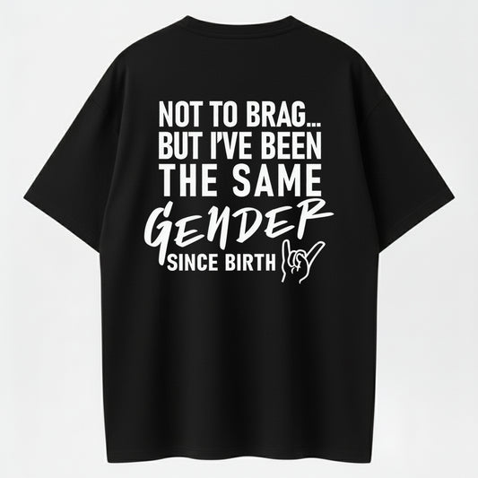 100% Cotton Not To Brag... But I've Been The Same Gender Since Birth Printed Men's T-shirt