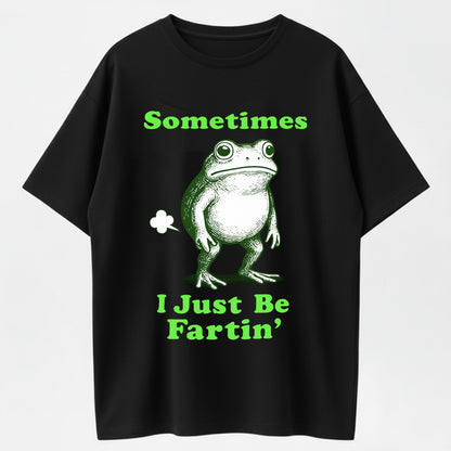 100% Cotton "Sometimes I Just Be Fartin'" Funny Frog Graphic T-Shirt
