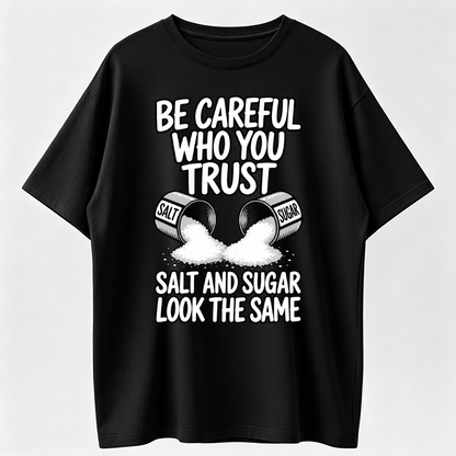 Be Careful Who You Trust Salt and Sugar Look the Same Graphic T-Shirt