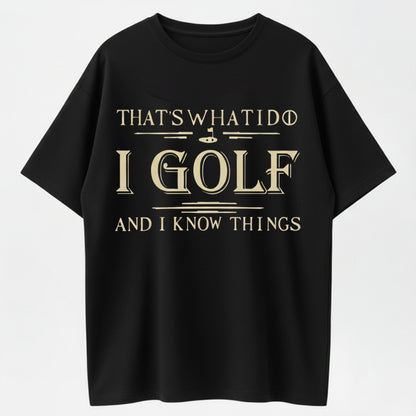 That's What I Do, I Golf and I Know Things T-Shirt