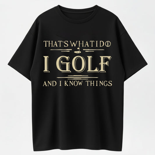 That's What I Do, I Golf and I Know Things T-Shirt