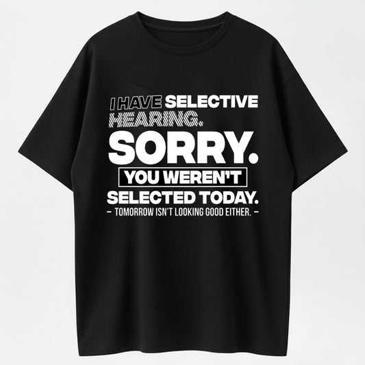 Urbntees I Have Selective Hearing Sorry You Weren't Selected Today Funny Cotton T-Shirt