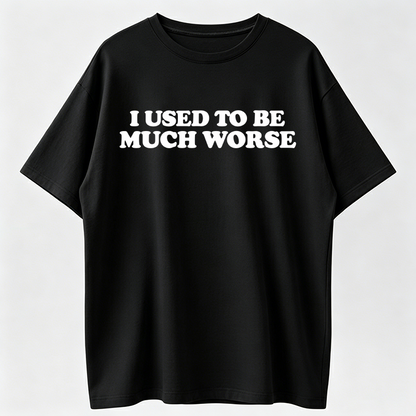Funny 'I Used to Be Much Worse' Graphic Tee - Unisex 100% Cotton Casual T-Shirt