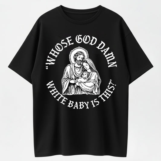 100% Cotton "Whose God Damn White Baby Is This?" Religious Humor T-shirt