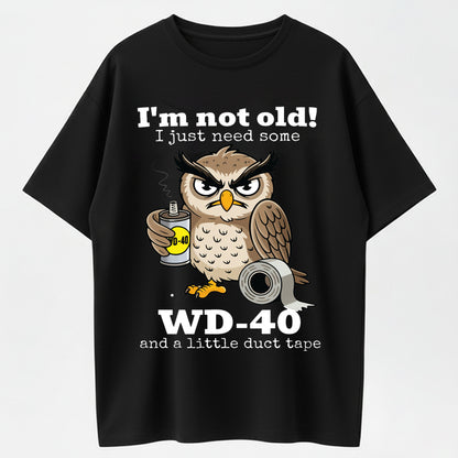 I'm Not Old I Just Need Some WD-40 And A Little Duct Tape Funny T-Shirt