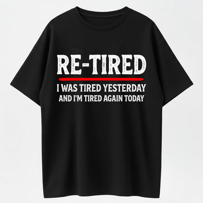 Re-Tired I Was Tired Yesterday And I'm Tired Again Today Funny T-Shirt
