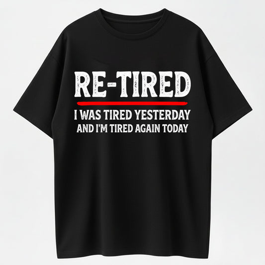 Re-Tired I Was Tired Yesterday And I'm Tired Again Today Funny T-Shirt