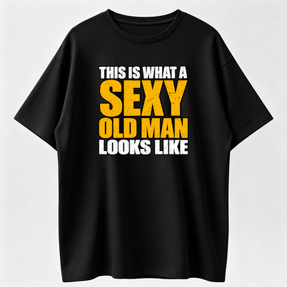 This Is What a Sexy Old Man Looks Like Funny Graphic T-Shirt