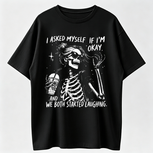 Trendy Skeleton Shirt | Asked myself if I’m okay | We Both Start Laughing | Funny Quotes Shirt