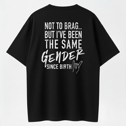 Not To Brag But I've Been The Same Gender Since Birth Funny T-Shirt