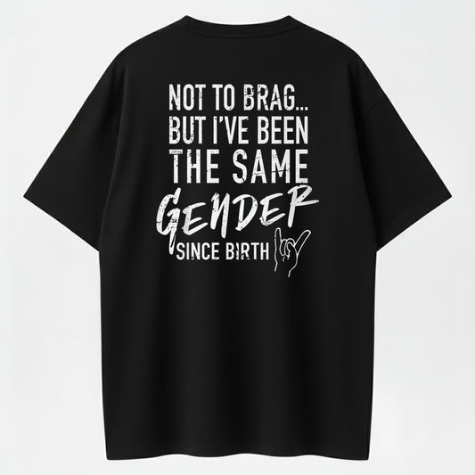 Not To Brag But I've Been The Same Gender Since Birth Funny T-Shirt