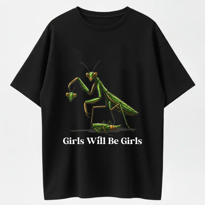 Girls Will Be Girls Praying Mantis Funny Graphic T-Shirt - 100% Cotton Heavyweight