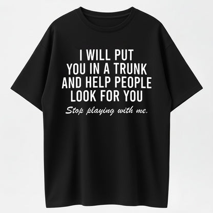 Urbntees I Will Put You in a Trunk and Help People Look for You Funny Sarcastic Cotton T-Shirt