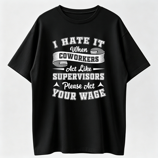 I Hate It When Coworkers Act Like Supervisors T-Shirt