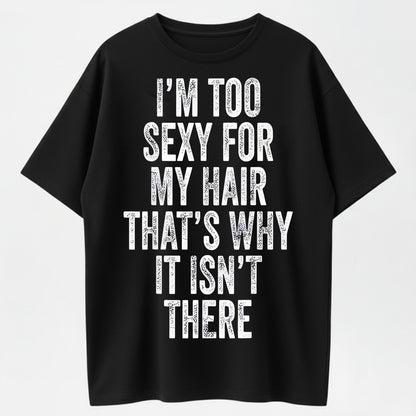 I'm Too Sexy for My Hair Bold Text Joke T-Shirt - 100% Cotton