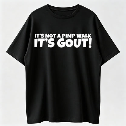 It's Not A Pimp WalK It's Gout T-Shirt,Made of 100% cotton,Not easy to shrink, Durable,Soft and comfortable.