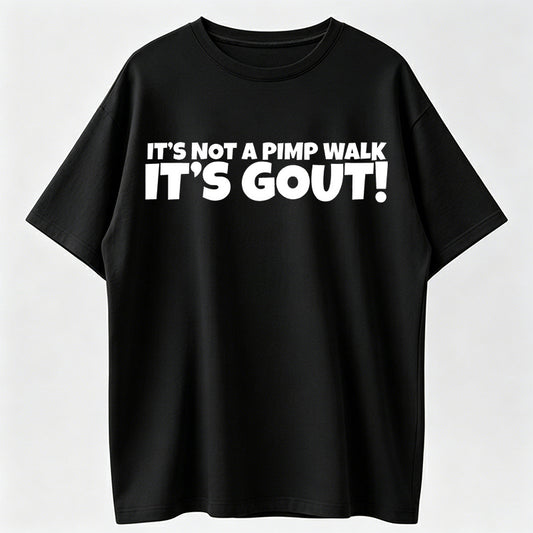 It's Not A Pimp WalK It's Gout T-Shirt,Made of 100% cotton,Not easy to shrink, Durable,Soft and comfortable.