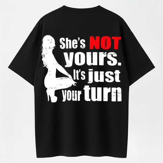 100% Cotton "She's NOT Yours, It's Just Your Turn" Bold Statement T-Shirt