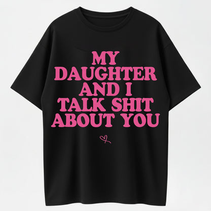 My Daughter and I Talk Shit About You - Funny Gift for Mom T-Shirt