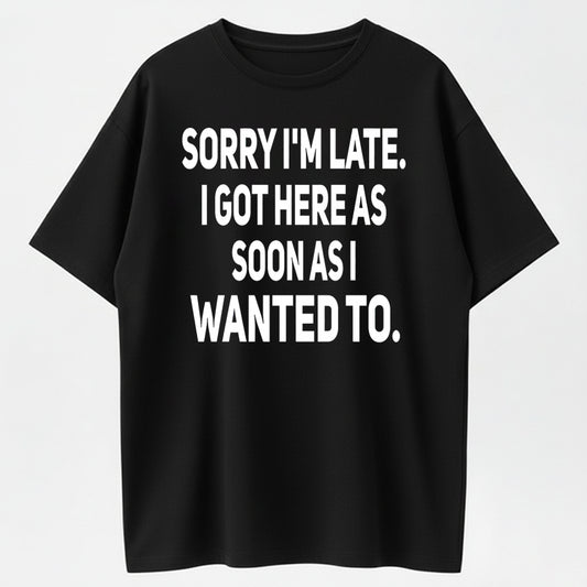 Urbntees Sorry I'm Late I Got Here as Soon as I Wanted To Funny Cotton T-Shirt