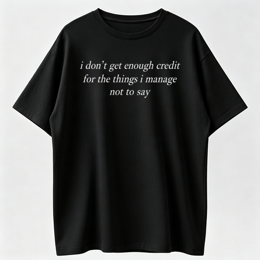 Funny Graphic T-Shirt I Don't Get Enough Credit for the Things I Manage Not to Say