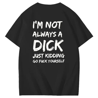 I'm Not Always A Dick Just Kidding Go Yourself Funny Adoult Art Pattern Print T-Shirt