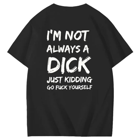 I'm Not Always A Dick Just Kidding Go Yourself Funny Adoult Art Pattern Print T-Shirt