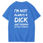 I'm Not Always A Dick Just Kidding Go Yourself Funny Adoult Art Pattern Print T-Shirt