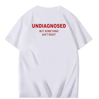 Undiagnosed But Something Ain’t Right Funny Graphic Tee