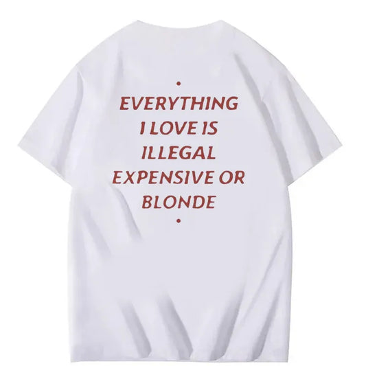 Everything I Love Is Illegal Expensive or Blonde Tee