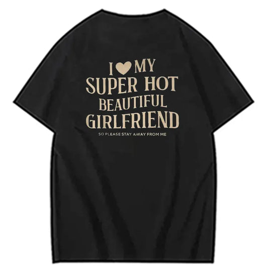 I Love My Super Hot Beautiful Girlfriend Funny Graphic Tee