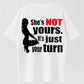 100% Cotton "She's NOT Yours, It's Just Your Turn" Bold Statement T-Shirt