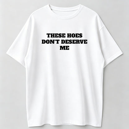 Lightweight Breathable Unisex T-shirt These Chicks Don't Deserve Me- T Shirt