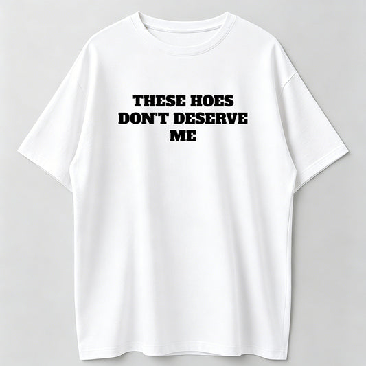 Lightweight Breathable Unisex T-shirt These Chicks Don't Deserve Me- T Shirt