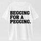 100% Cotton Begging for a Pegging T-Shirt – Bold Humor Tee for Adults