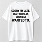 100% Cotton Loose Fit Sarcastic T-Shirt – Sorry I'm Late, I Got Here As Soon As I Wanted To