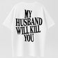 My Husband Will Kill You T-Shirt